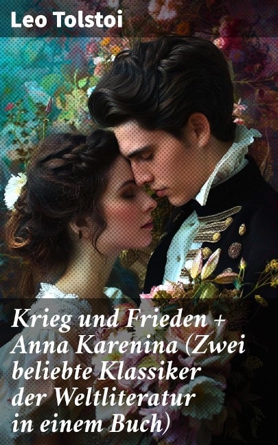 Krieg und Frieden + Anna Karenina (Zwei beliebte Klassiker der Weltliteratur in einem Buch) - Leo Tolstoi