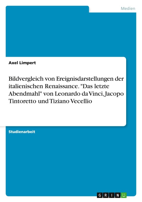 Bildvergleich von Ereignisdarstellungen der italienischen Renaissance. "Das letzte Abendmahl" von Leonardo da Vinci, Jacopo Tintoretto und Tiziano Vecellio - Axel Limpert