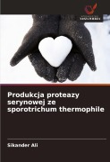 Cover-Bild zum Titel 'Produkcja proteazy serynowej ze sporotrichum thermophile' von 'Sikander Ali'