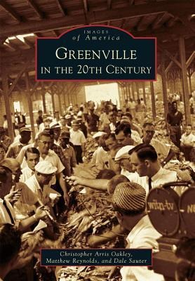 Greenville in the 20th Century - Christopher Arris Oakley, Matthew Reynolds, Dale Sauter