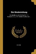 Die Heubereitung: Beschreibung Der Methoden Zur Konservierung Der Grünfutterpflanzen ... - Heinrich Heine
