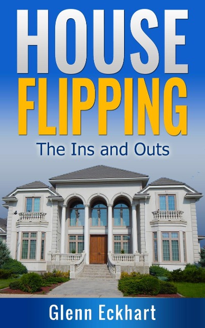Houseflipping: The Ins and Outs - Glenn Eckhart