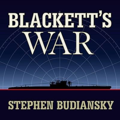 Blackett's War Lib/E: The Men Who Defeated the Nazi U-Boats and Brought Science to the Art of Warfare - Stephen Budiansky