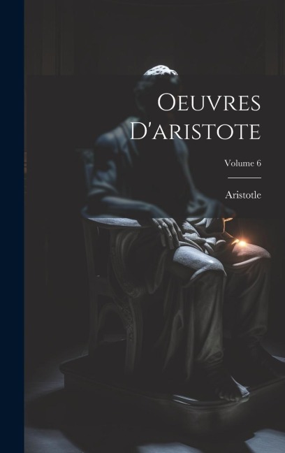 Oeuvres D'aristote; Volume 6 - Aristotle