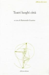 Teatri luoghi città - Raimondo Guarino