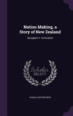 Nation Making, a Story of New Zealand - Josiah Clifton Firth