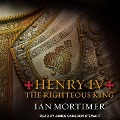 Henry IV: The Righteous King - Ian Mortimer