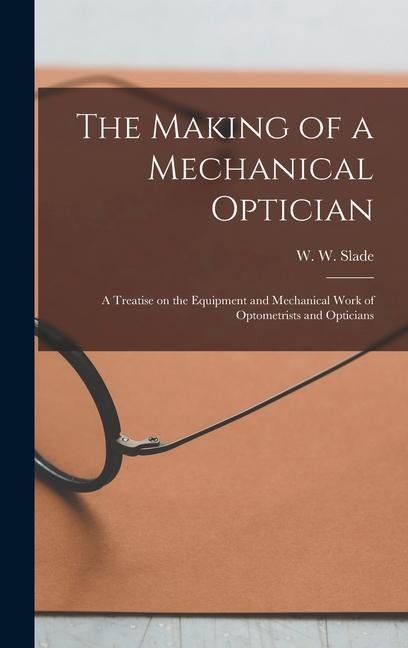 The Making of a Mechanical Optician - W W Slade