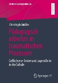 Pädagogisch arbeiten in traumatischen Prozessen - Christoph Müller