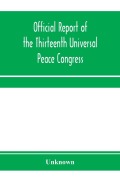 Cover-Bild zum Titel 'Official report of the thirteenth Universal peace congress, held at Boston, Massachusetts, U.S.A., October third to eight, 1904' von 'Unknown'