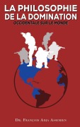 Cover-Bild zum Titel 'LA PHILOSOPHIE DE LA DOMINATION OCCIDENTALE SUR LE MONDE' von 'François Adja Assemien'