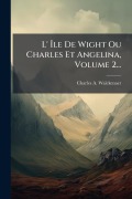 Cover-Bild zum Titel 'L' Ãle De Wight Ou Charles Et Angelina, Volume 2...' von 'Charles A Walckenaer'