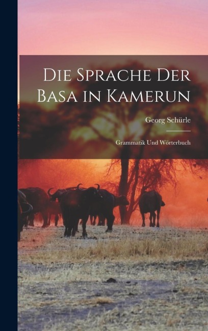 Die Sprache der Basa in Kamerun: Grammatik und Wörterbuch - Georg Schürle