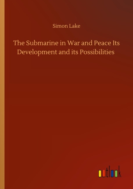 The Submarine in War and Peace Its Development and its Possibilities - Simon Lake