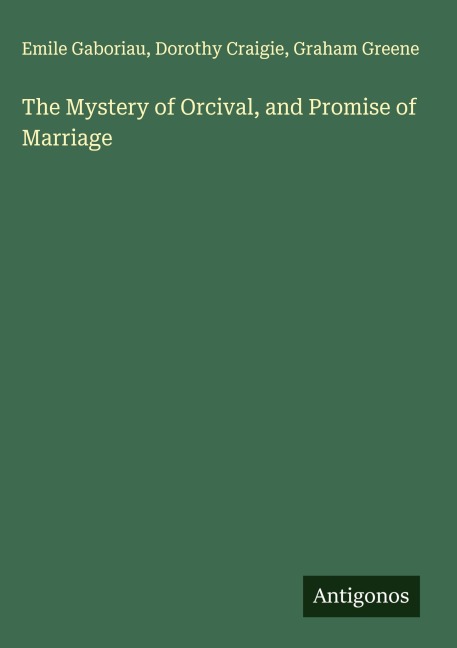 The Mystery of Orcival, and Promise of Marriage - Emile Gaboriau, Dorothy Craigie, Graham Greene