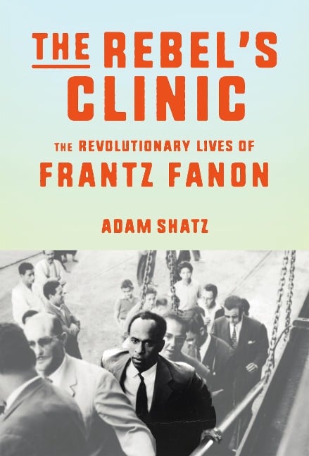 The Rebel's Clinic - Adam Shatz