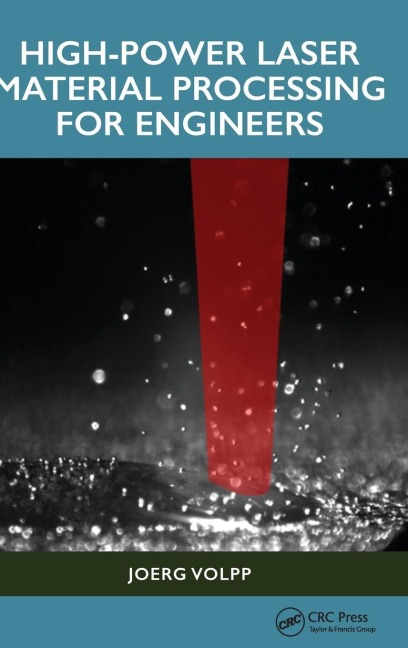 High-Power Laser Material Processing for Engineers - Joerg Volpp