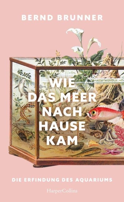 Wie das Meer nach Hause kam. Die Erfindung des Aquariums - Bernd Brunner