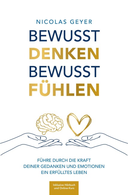 Bewusst denken Bewusst fühlen - Führe durch die Kraft deiner Gedanken und Emotionen ein erfülltes Leben - Nicolas Geyer