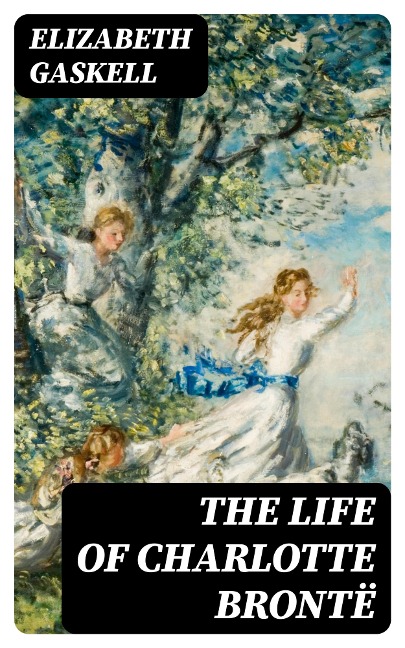 The Life of Charlotte Brontë - Elizabeth Gaskell