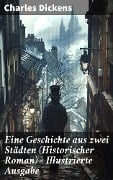 Eine Geschichte aus zwei Städten (Historischer Roman) - Illustrierte Ausgabe - Charles Dickens