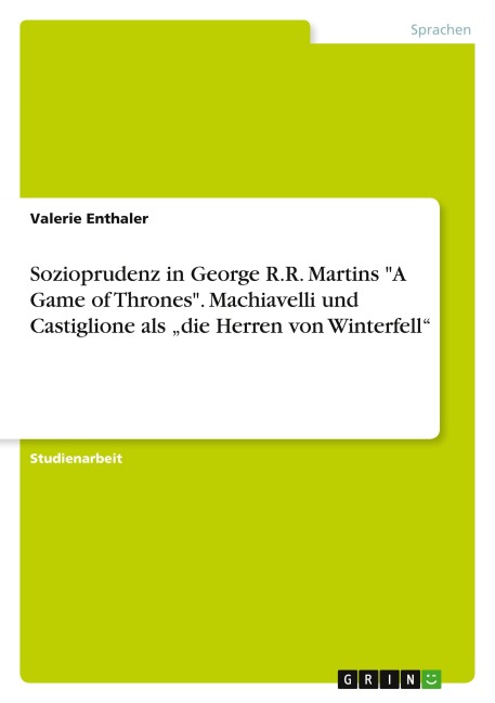 Sozioprudenz in George R.R. Martins "A Game of Thrones". Machiavelli und Castiglione  als "die Herren von Winterfell" - Valerie Enthaler