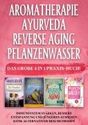 Cover-Bild zum Titel 'Aromatherapie | Ayurveda | Reverse Aging | Pflanzenwasser: Das große 4 in 1 Praxis-Buch! Immunsystem stärken, bessere Entspannung und jüngeres Aussehen dank alternativer Heilmethoden' von 'Anita Schönfeld'