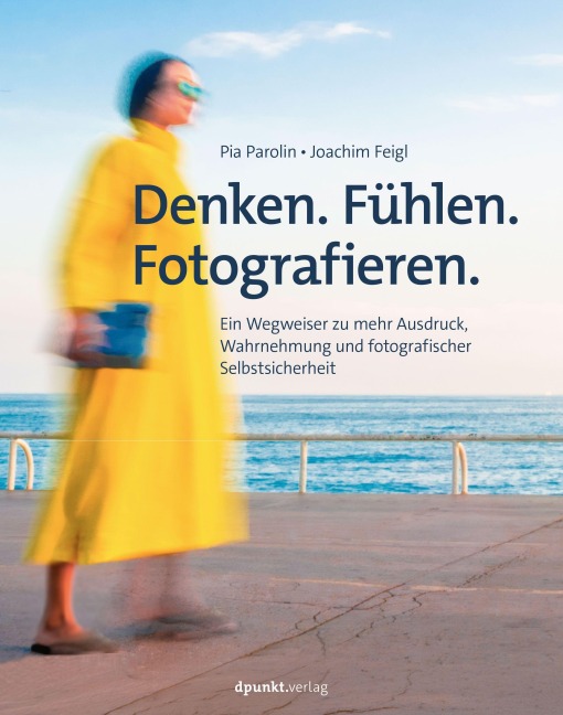 Denken. Fühlen. Fotografieren - Pia Parolin, Joachim Feigl