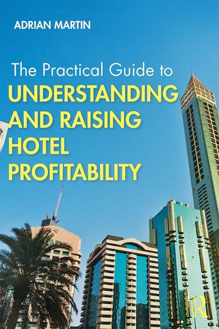The Practical Guide to Understanding and Raising Hotel Profitability - Adrian Martin