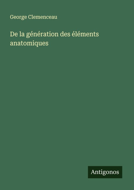 De la génération des éléments anatomiques - George Clemenceau
