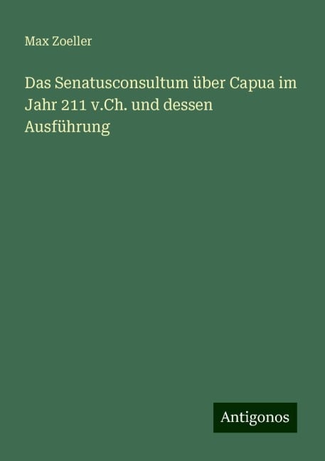 Das Senatusconsultum über Capua im Jahr 211 v.Ch. und dessen Ausführung - Max Zoeller