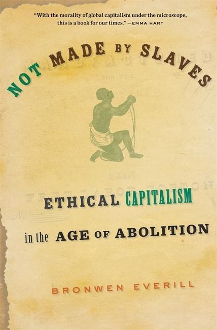 Not Made by Slaves - Bronwen Everill