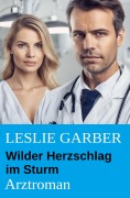 Cover-Bild zum Titel 'Wilder Herzschlag im Sturm: Arztroman' von 'Leslie Garber'