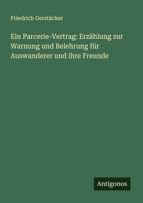 Ein Parcerie-Vertrag: Erzählung zur Warnung und Belehrung für Auswanderer und ihre Freunde - Friedrich Gerstäcker