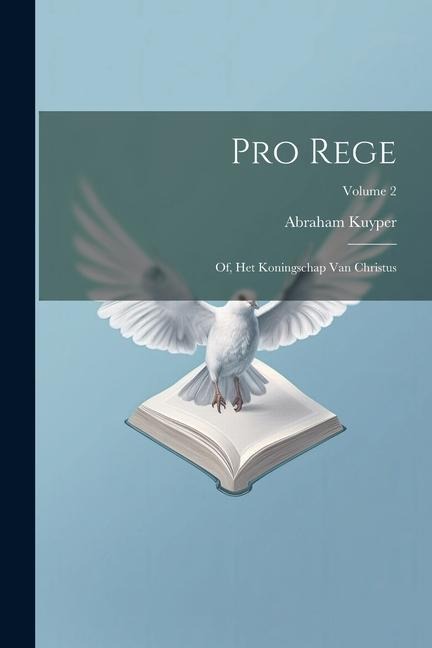 Pro rege: Of, Het koningschap van Christus; Volume 2 - Abraham Kuyper