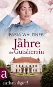 Cover-Bild zum Titel 'Die Jahre der Gutsherrin' von 'Fabia Waldner'