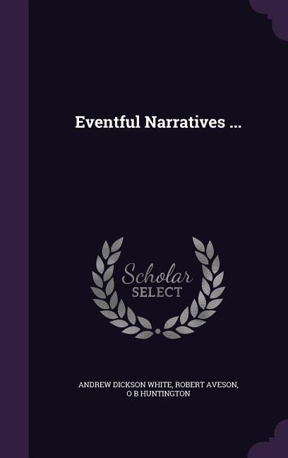 Eventful Narratives ... - Andrew Dickson White, Robert Aveson, O. B. Huntington
