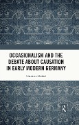 Cover-Bild zum Titel 'Occasionalism and the Debate about Causation in Early Modern Germany' von 'Christian Henkel'