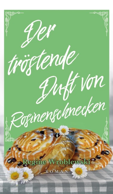 Der tröstende Duft von Rosinenschnecken - Regine Wroblewski