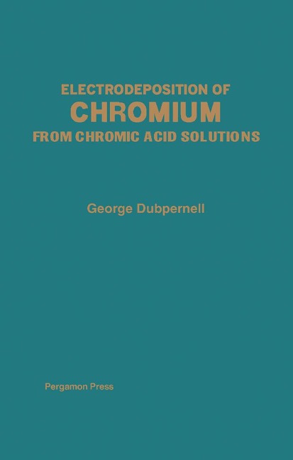 Electrodeposition of Chromium from Chromic Acid Solutions - George Dubpernell