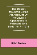 Cover-Bild zum Titel 'The Desert Mounted Corps An Account Of The Cavalry Operations In Palestine And Syria 1917 - 1918' von 'R. M. P. Preston'