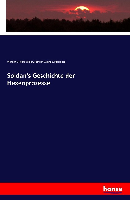 Soldan's Geschichte der Hexenprozesse - Wilhelm Gottlieb Soldan, Heinrich Ludwig Julius Heppe