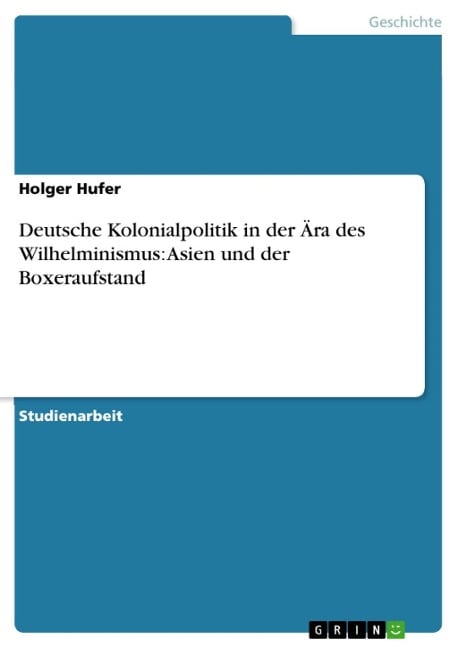 Deutsche Kolonialpolitik in der Ära des Wilhelminismus: Asien und der Boxeraufstand - Holger Hufer