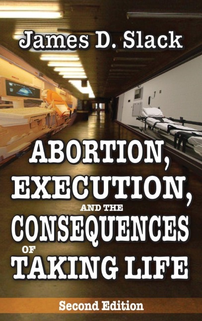 Abortion, Execution, and the Consequences of Taking Life - James D. Slack