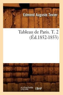 Tableau de Paris. T. 2 (Éd.1852-1853) - Edmond Auguste Texier
