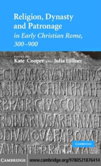 Religion, Dynasty, and Patronage in Early Christian Rome, 300-900 - 