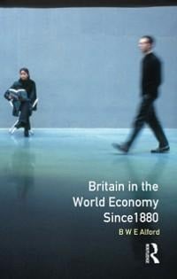 Britain in the World Economy since 1880 - Bernard W. E. Alford