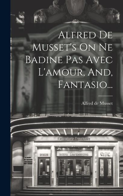 Alfred De Musset's On Ne Badine Pas Avec L'amour, And, Fantasio... - Alfred De Musset