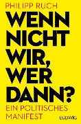 Cover-Bild zum Titel 'Wenn nicht wir, wer dann?' von 'Philipp Ruch'