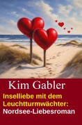Cover-Bild zum Titel 'Inselliebe mit dem Leuchtturmwächter: Nordsee-Liebesroman' von 'Kim Gabler'